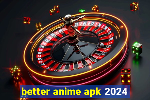 better anime apk 2024